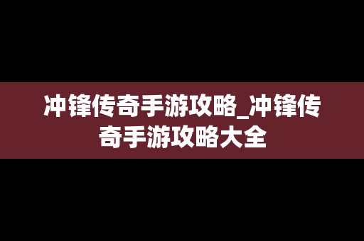 冲锋传奇手游攻略_冲锋传奇手游攻略大全