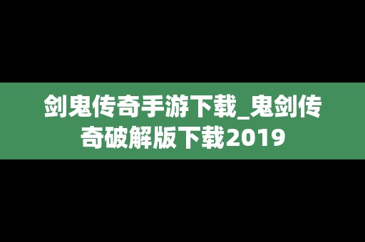 剑鬼传奇手游下载_鬼剑传奇破解版下载2019